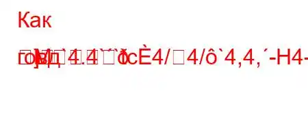 Как говд`4.4``tc4/4/`4,4,-H4--m
]M